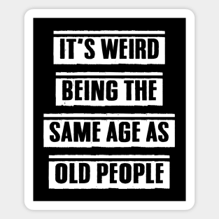 It's Weird Being The Same Age As Old People Funny Retro Vintage Gift Magnet